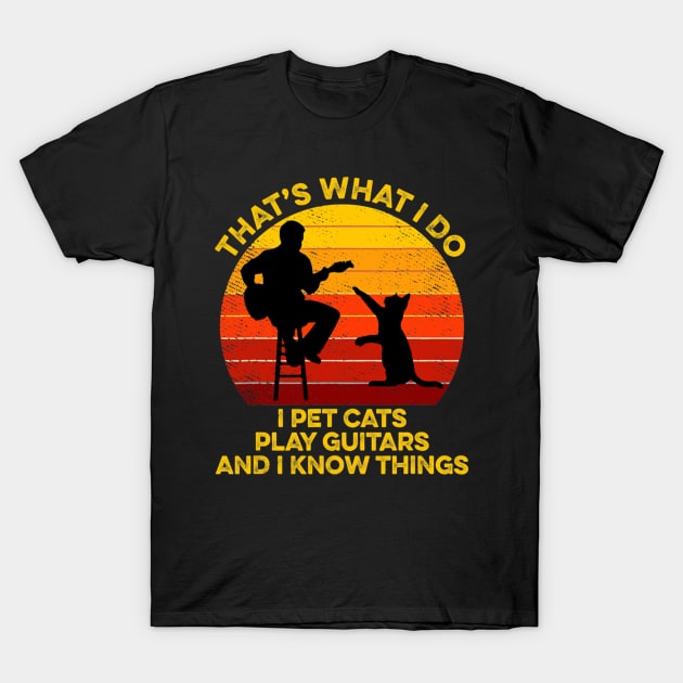 That's What I Do I Pet Cats Play Guitars And I Know Things T-Shirt by FogHaland86